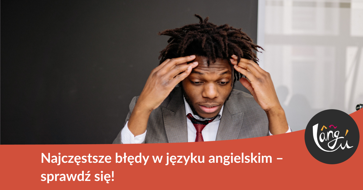 Najczęstsze błędy w języku angielskim – sprawdź się!