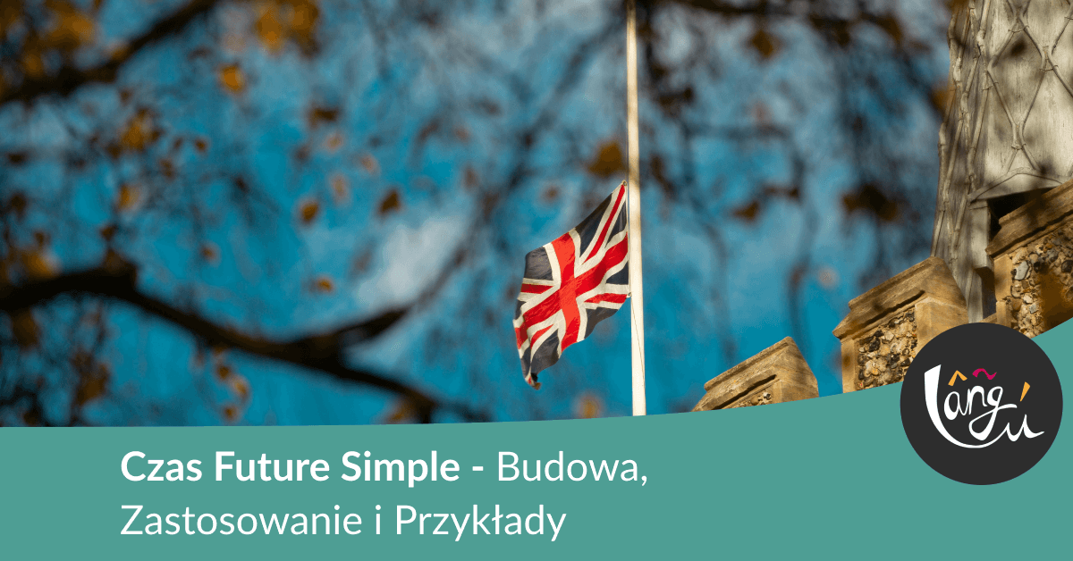 Czas Future Simple – Budowa, Zastosowanie i Przykłady