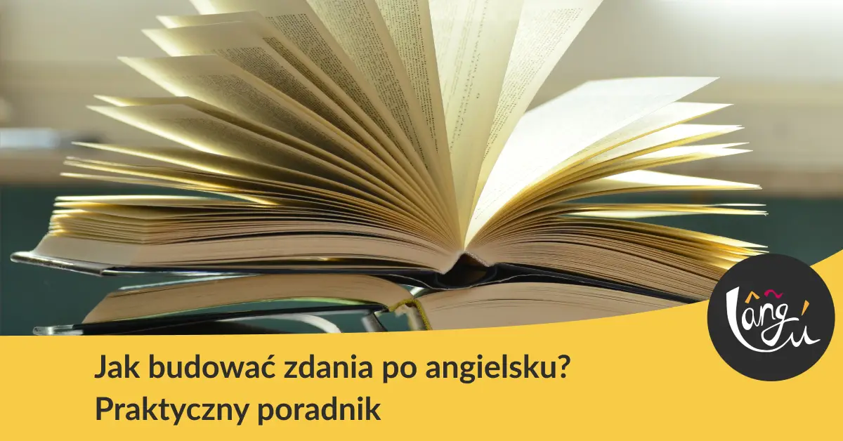 Jak budować zdania po angielsku? Praktyczny poradnik