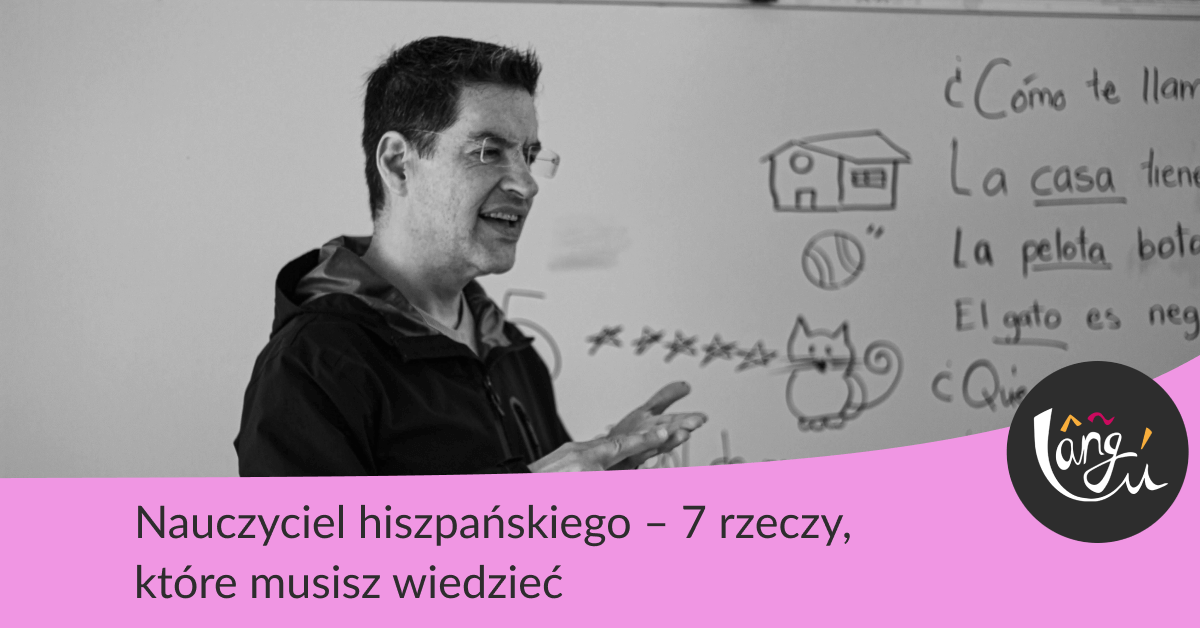 Nauczyciel hiszpańskiego – 7 rzeczy, które robią różnicę