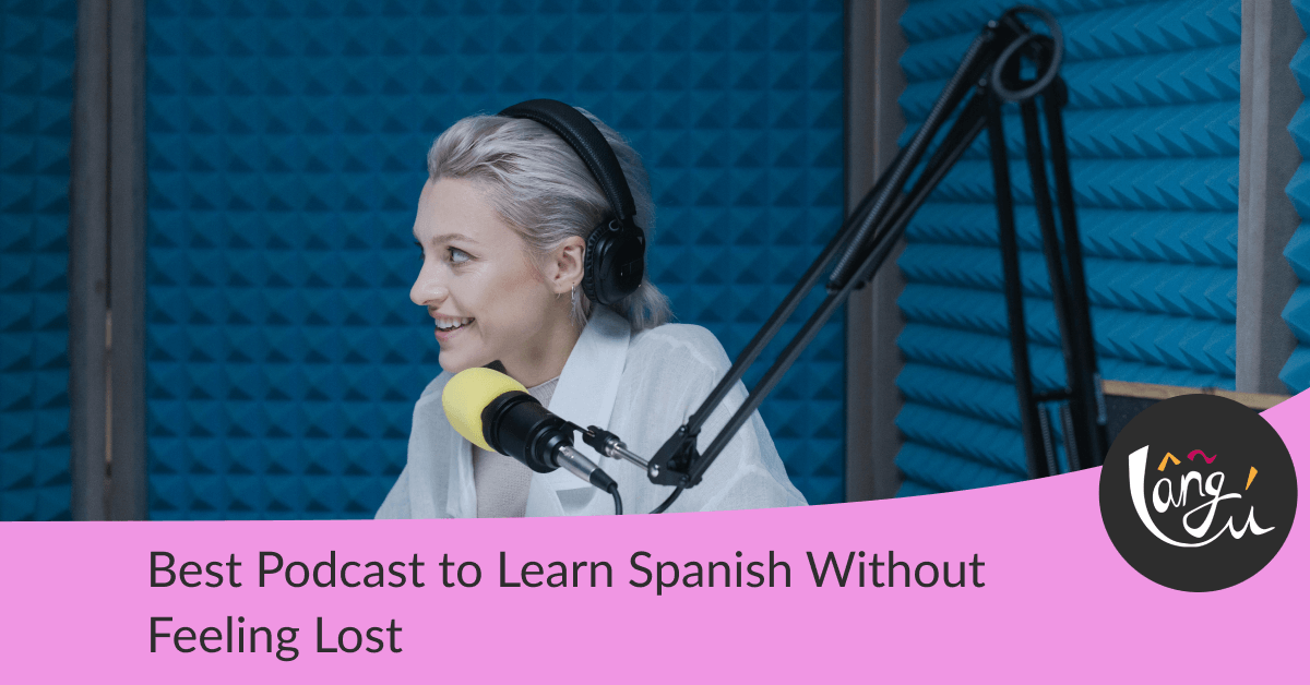 Best Podcast to Learn Spanish Without Feeling Lost