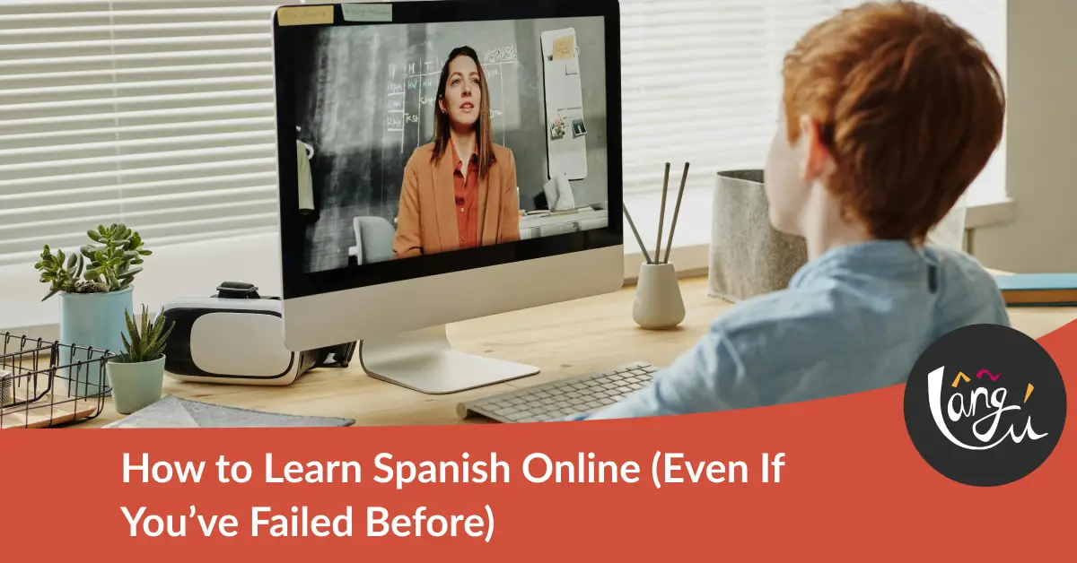 How to Learn Spanish Online (Even If You’ve Failed Before)
