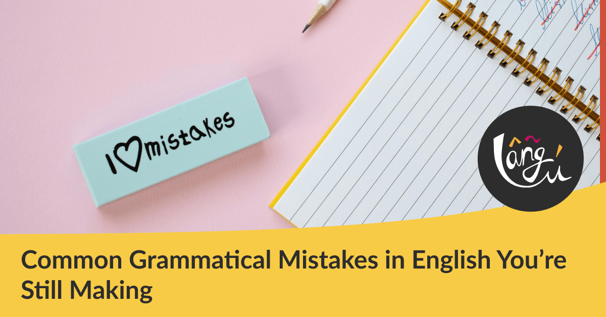 Common Grammatical Mistakes in English You’re Still Making